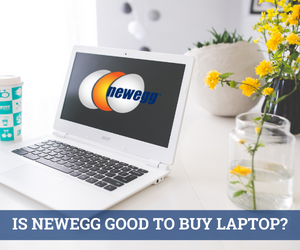 Is Newegg Good Place to Buy laptops